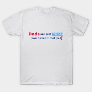 Dads are Just Friends You Haven't Met Yet! - Blue Text T-Shirt